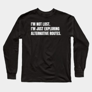 I'm Not Lost I'm Just Exploring Alternative Routes Funny Hiking Long Sleeve T-Shirt